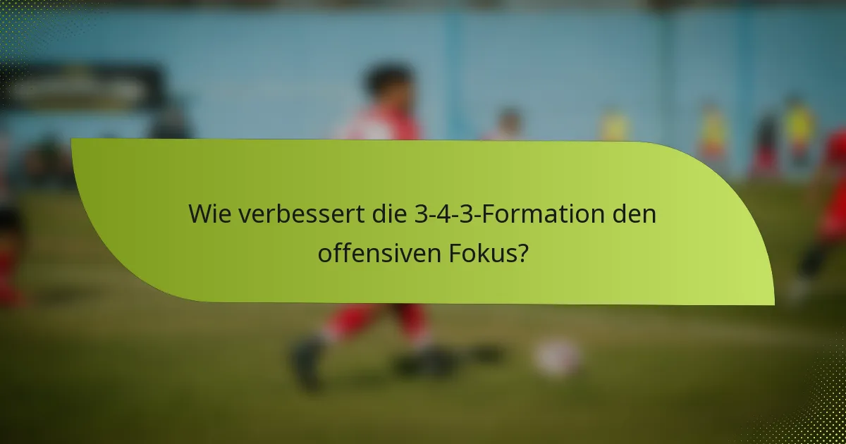 Wie verbessert die 3-4-3-Formation den offensiven Fokus?