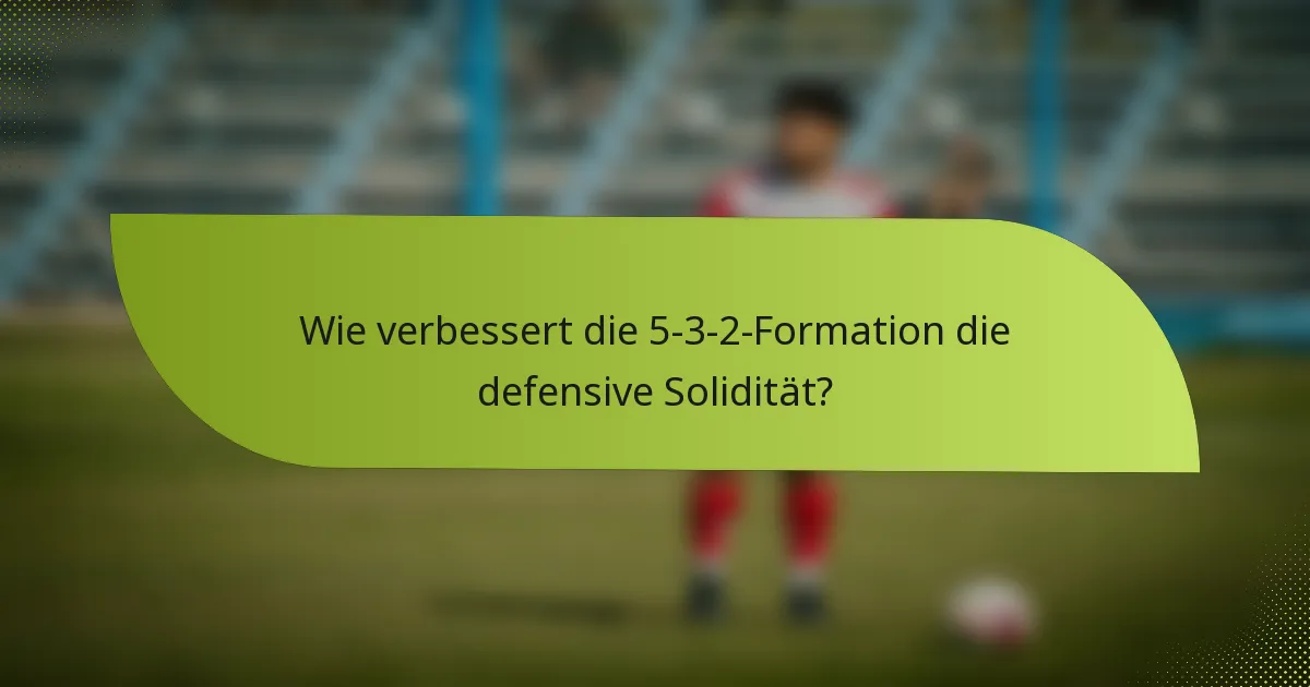 Wie verbessert die 5-3-2-Formation die defensive Solidität?