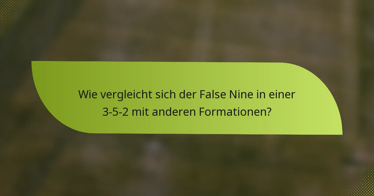 Wie vergleicht sich der False Nine in einer 3-5-2 mit anderen Formationen?