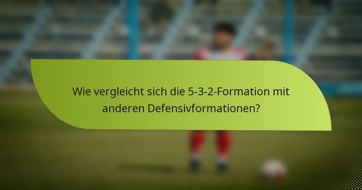 Wie vergleicht sich die 5-3-2-Formation mit anderen Defensivformationen?