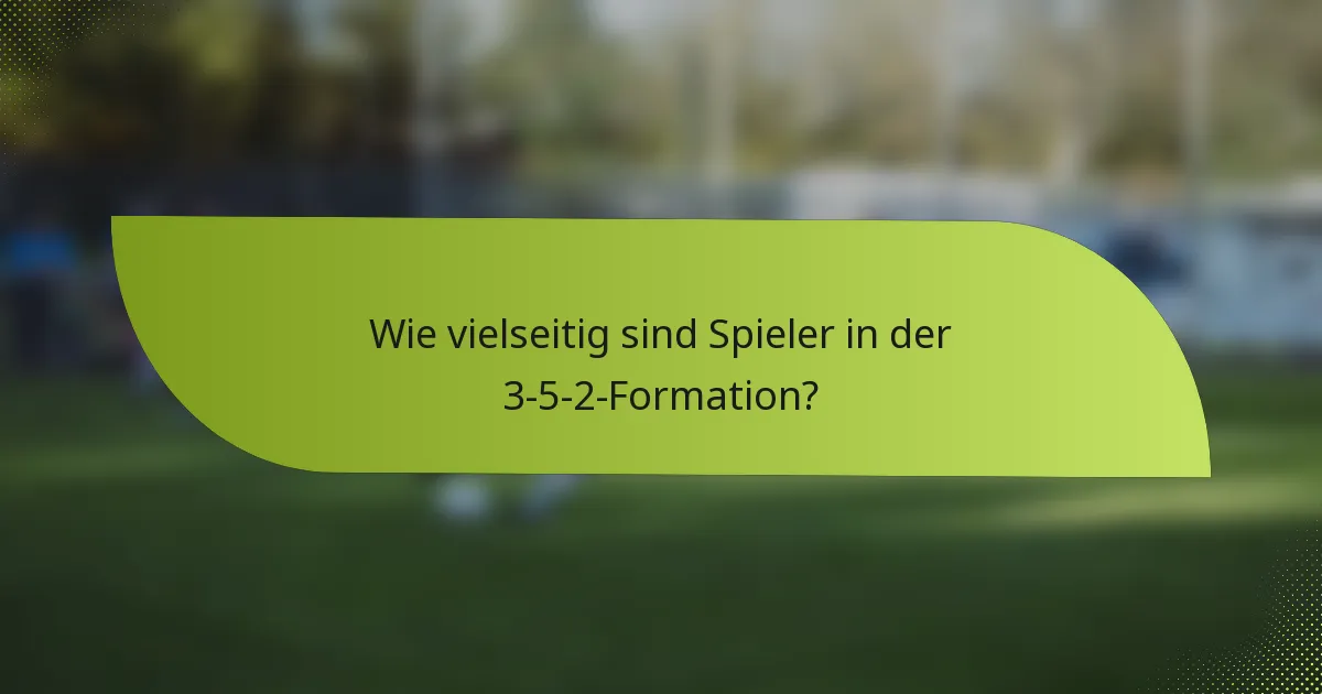 Wie vielseitig sind Spieler in der 3-5-2-Formation?
